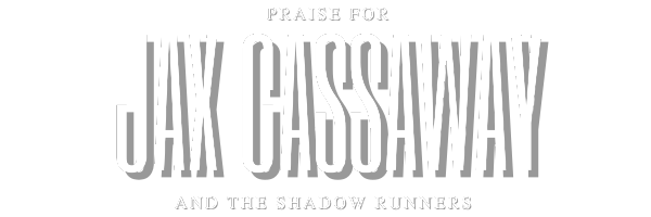 Black background poster with white text reading 'Praise for Jax Cassaway and the Shadow Runners' in a stylized font.