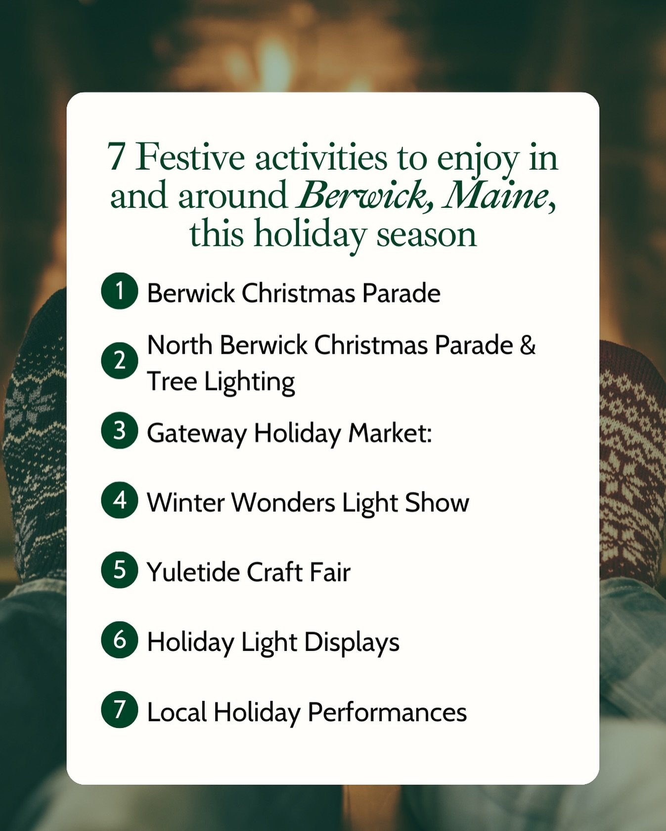 🎄 7 Festive Things to Do This Holiday Season in Berwick, Maine 🎄

Looking for holiday fun in Southern Maine? Here&rsquo;s your guide to making the most of the season:

1️⃣ Berwick Christmas Parade: Celebrate community spirit on December 7th! 🎅🎉
 