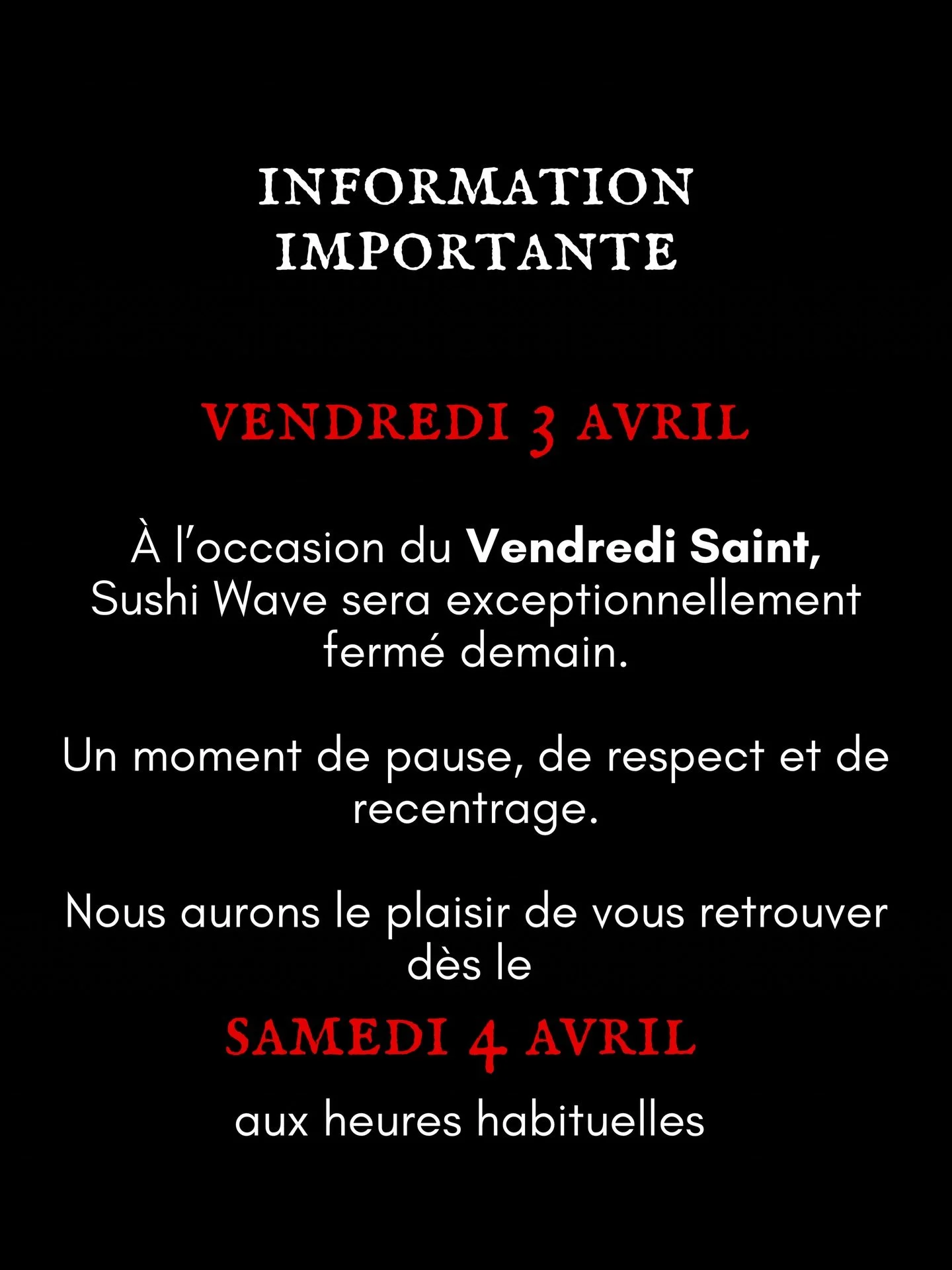 INFORMATION IMPORTANTE : ⚠️

&Agrave; l&rsquo;occasion du Vendredi Saint,
Sushi Wave sera exceptionnellement ferm&eacute; ce Vendredi 3 Avril 2026. 

Un moment de pause, de respect et de recentrage.

Nous aurons le plaisir de vous retrouver d&egrave;