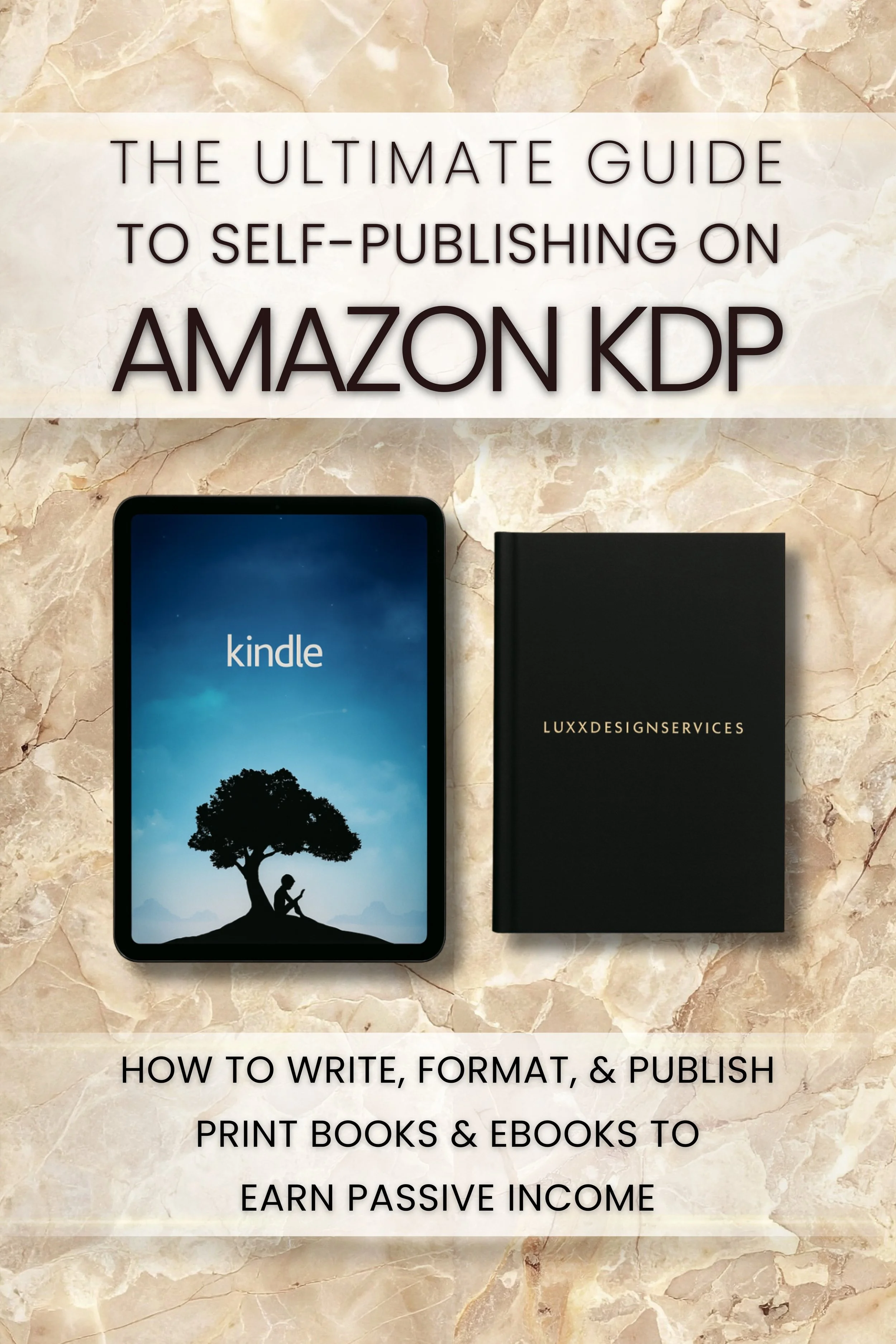 The Ultimate Guide to Self-Publishing on Amazon KDP: How to Write, Format, & Publish Print Books & eBooks to Earn Passive Income