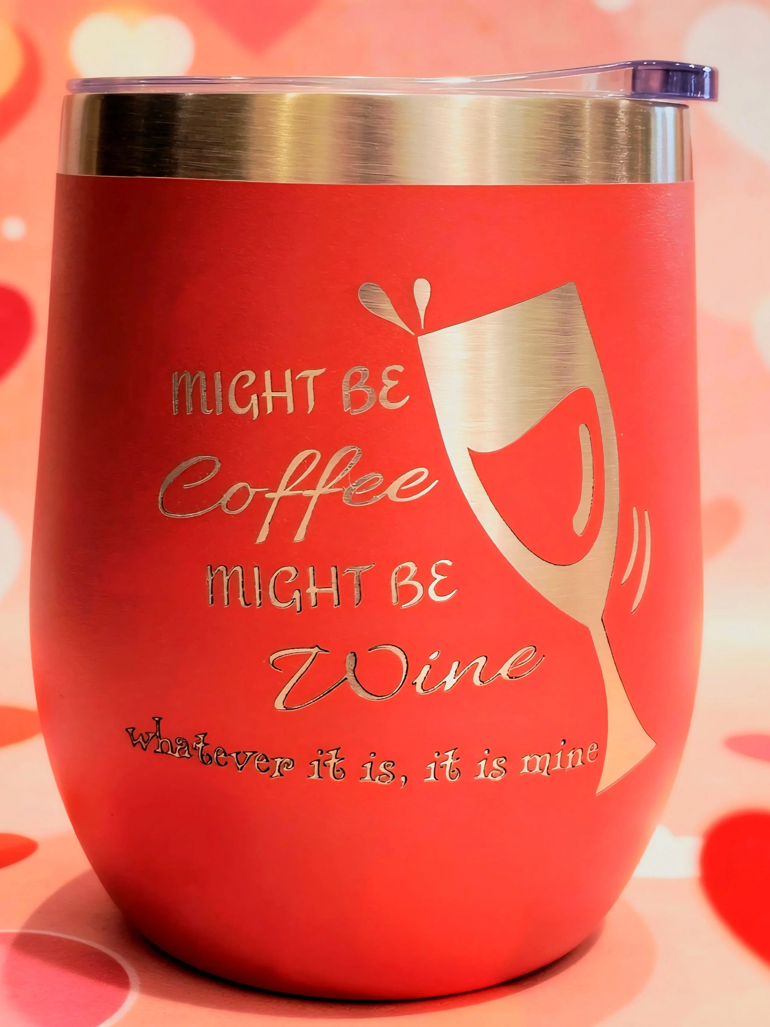 "Might be coffee, might be wine"  - Wine Tumbler