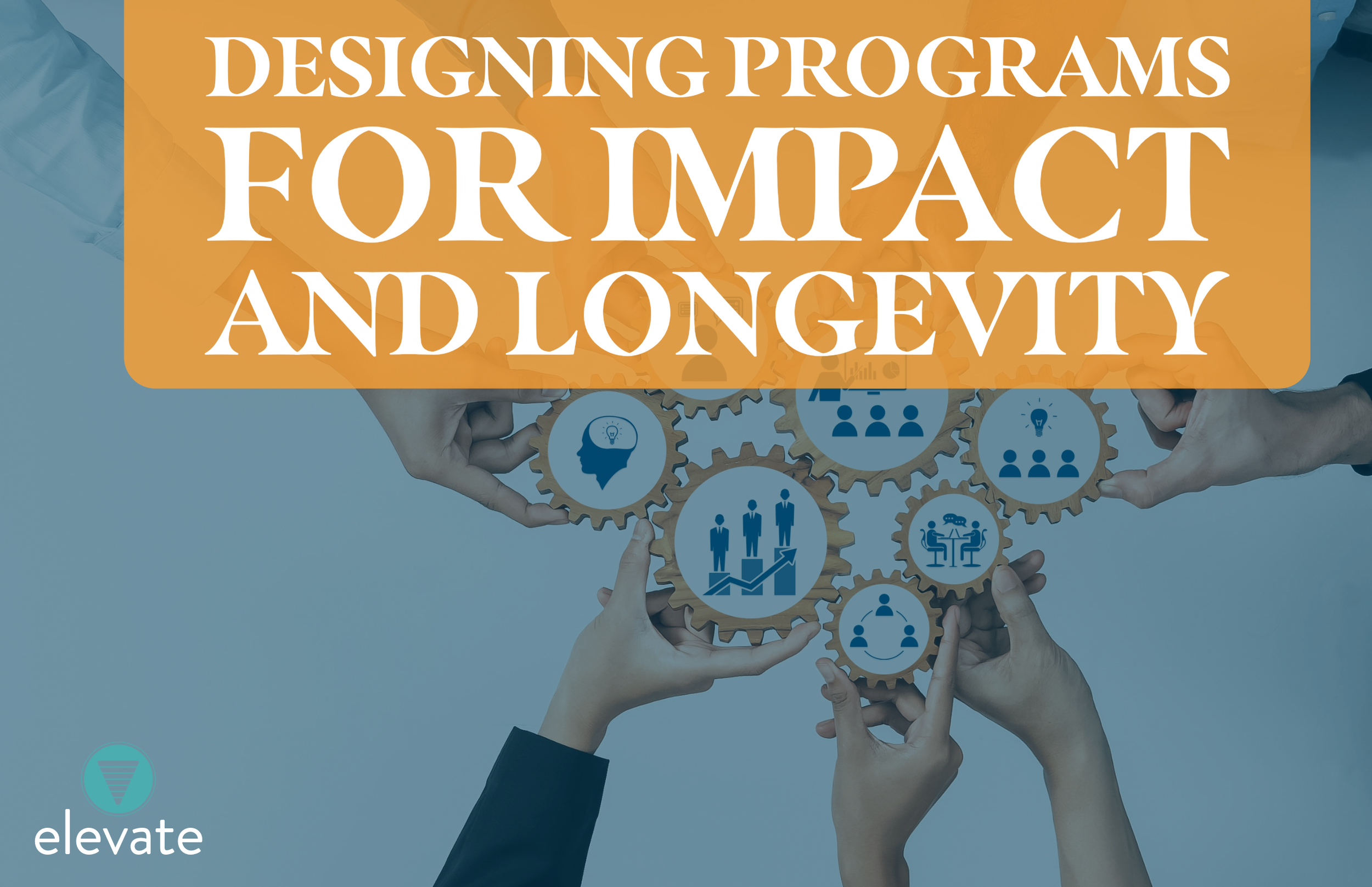 Designing Programs for Impact and Longevity