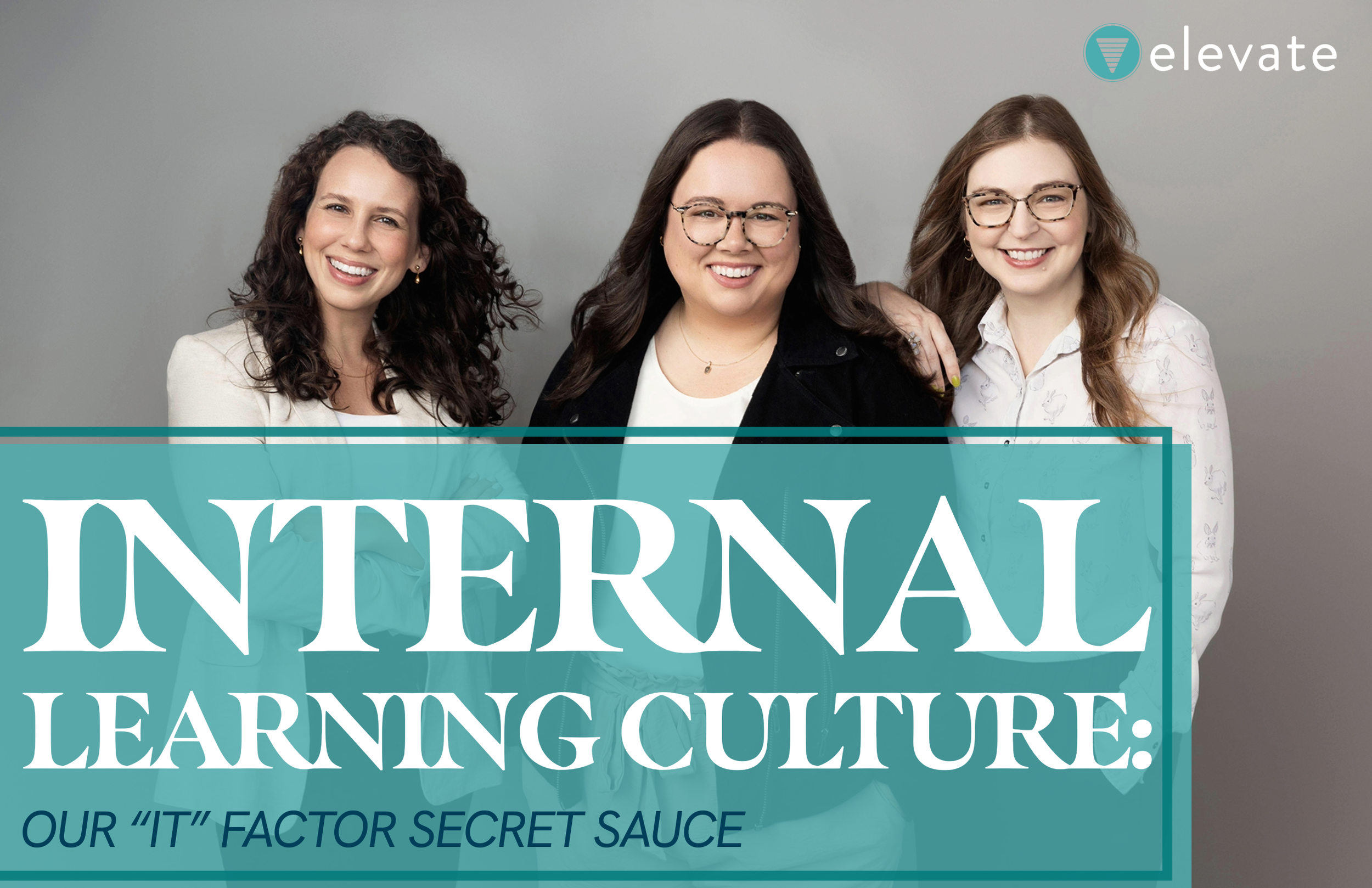 Internal Learning Culture: Our “It” Factor Secret Sauce