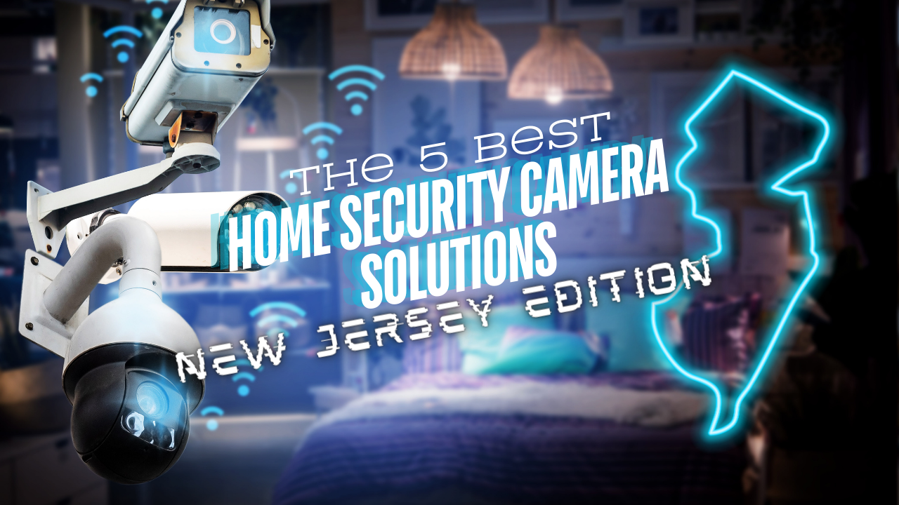 The 5 Best Home Security Camera Solutions in New Jersey