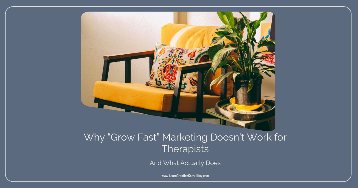 Why “Grow Fast” Marketing Doesn’t Work for Therapists—And What Actually Does