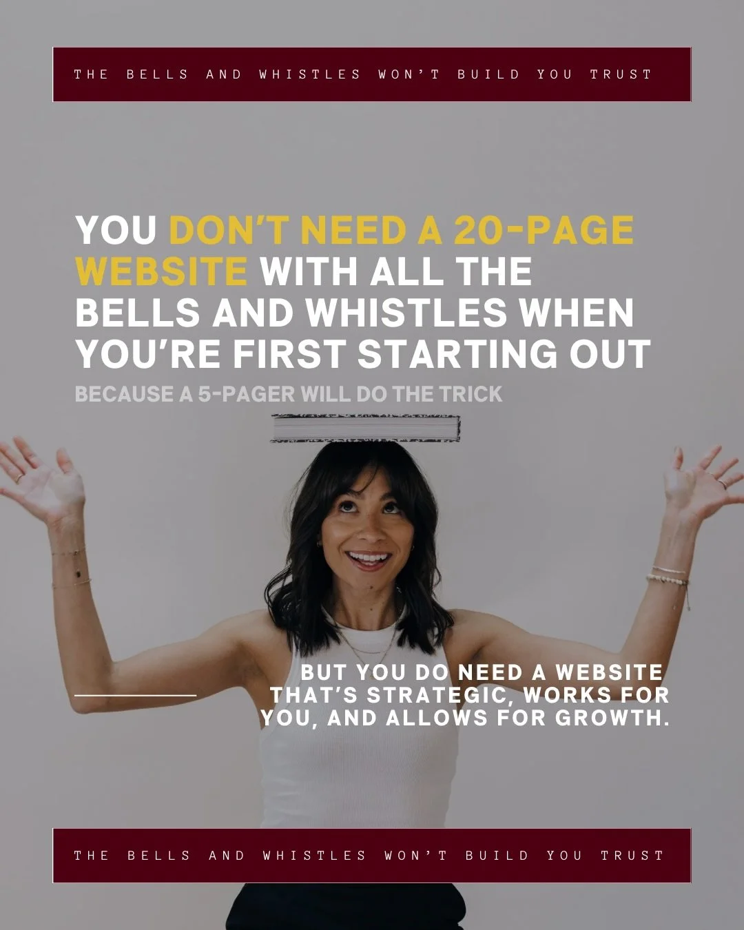 YOU DON&rsquo;T NEED TO HAVE IT ALL
[when it comes to your first website that is]

Building your first website can feel overwhelming.
So many opinions, options, and bells and whistles to choose from.

Here&rsquo;s the truth: 
you don&rsquo;t need all