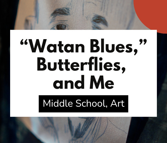 "Watan Blues," Butterflies, and Me (Grades 6-8)