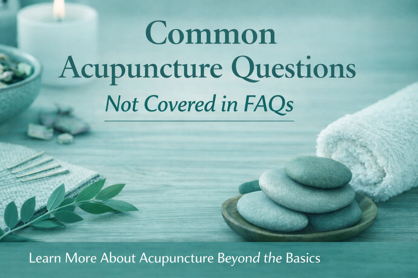 Common Acupuncture Questions Not Covered in FAQs