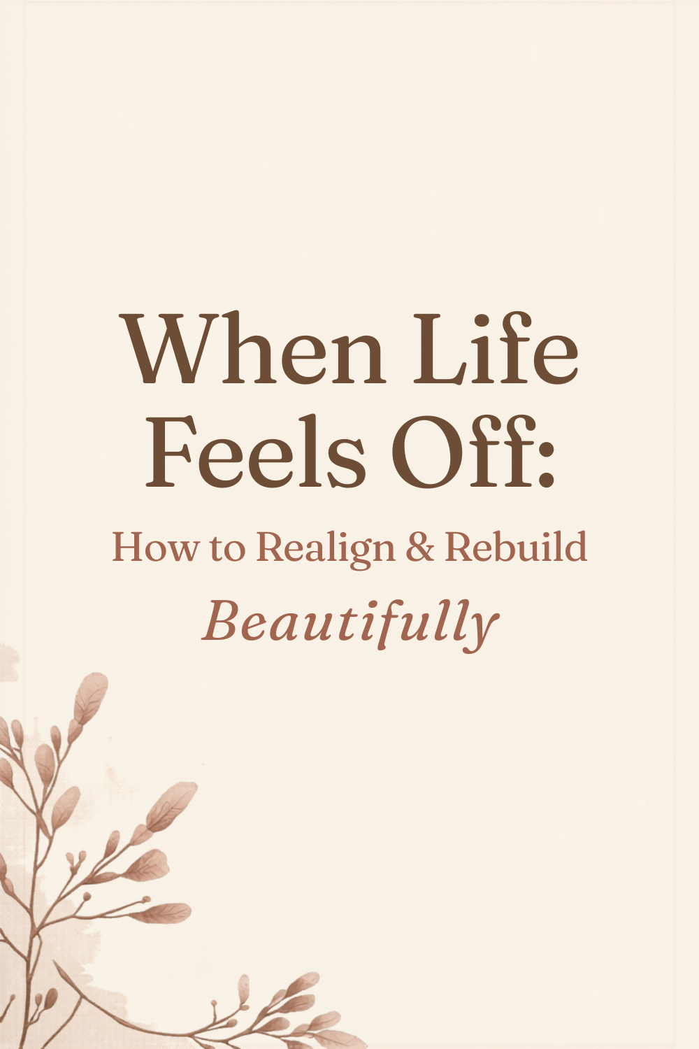 When Life Feels Off: How to Realign, Reconnect, and Rebuild Beautifully