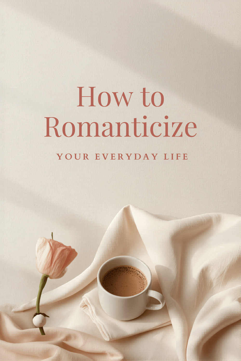 How to Romanticize Your Everyday Life (And Why You've Been Putting It Off)