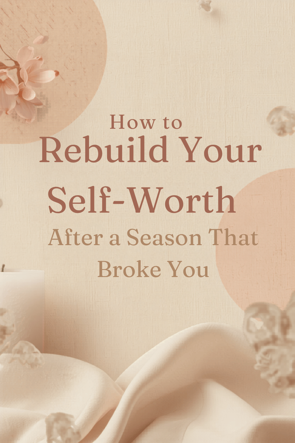 How to Rebuild Your Self-Worth After a Season That Broke You