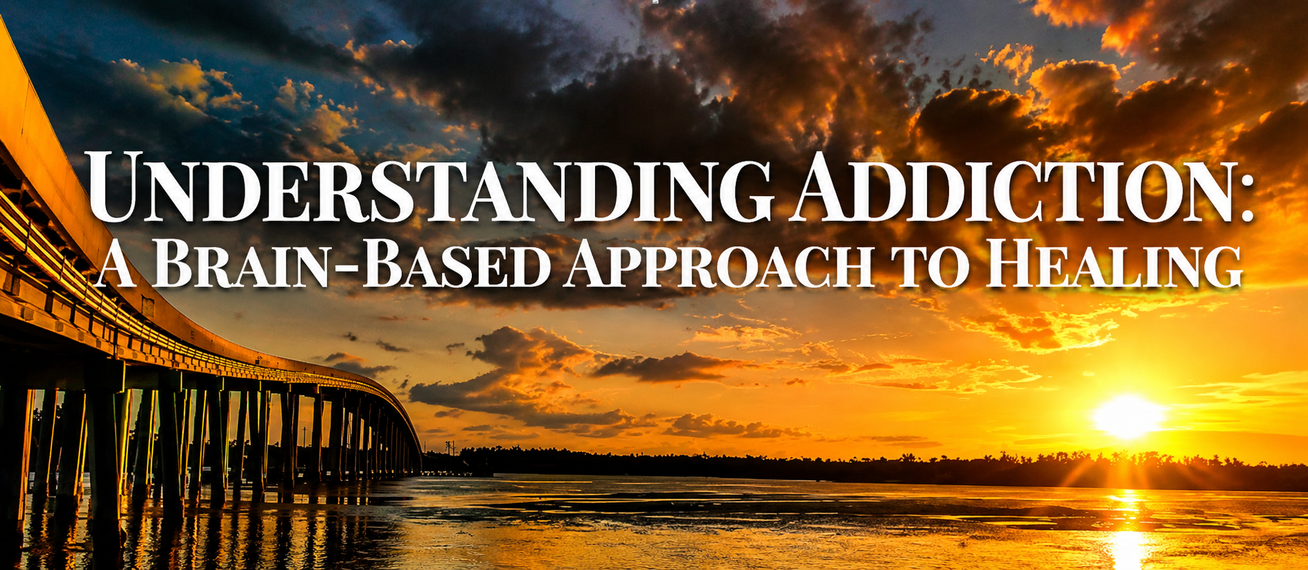 Sunset over a waterbody with a bridge on the left and text that reads 'Understanding Addiction: A Brain-Based Approach to Healing'