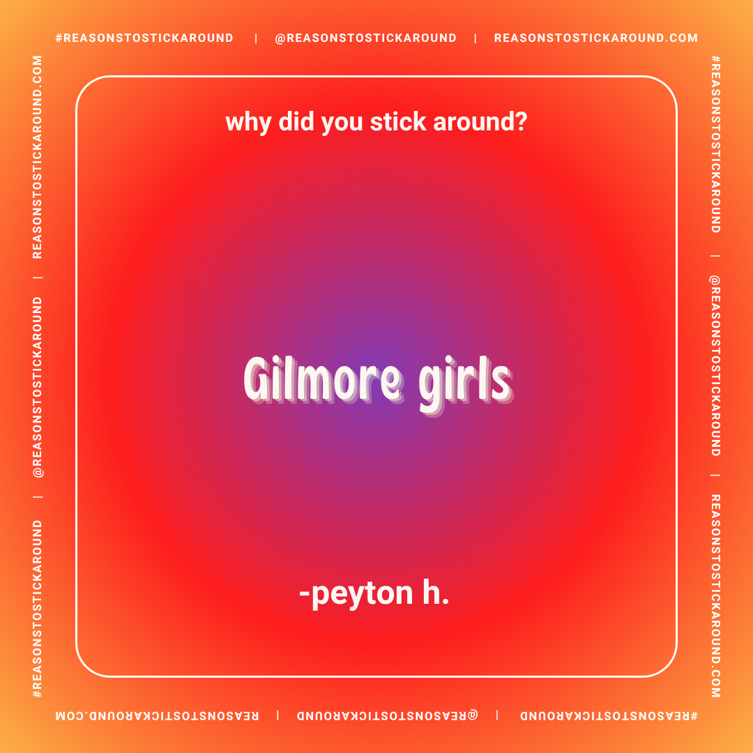 Colorful graphic with gradient background from orange to purple. Text at the top asks, "why did you stick around?" in red font. Centered bold white text reads "gilmore girls." At the bottom, in smaller white font, it says "-peyon h." The border has s