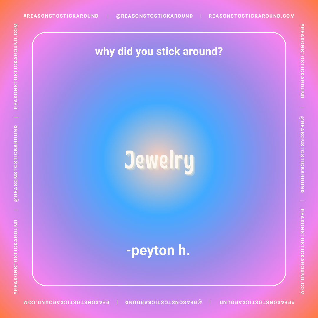 A colorful gradient background with white text that reads, "why did you stick around? Jewelry - peyton h." and borders with repeated social media tags and website URL.