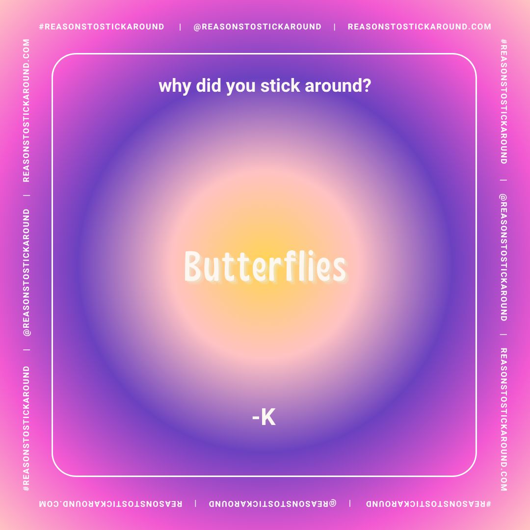 A colorful graphic with a gradient background from pink to purple with a white border containing the text, "why did you stick around?" and the word "Butterflies" in large, white, bold letters in the center. The bottom has a small '-K' and the border