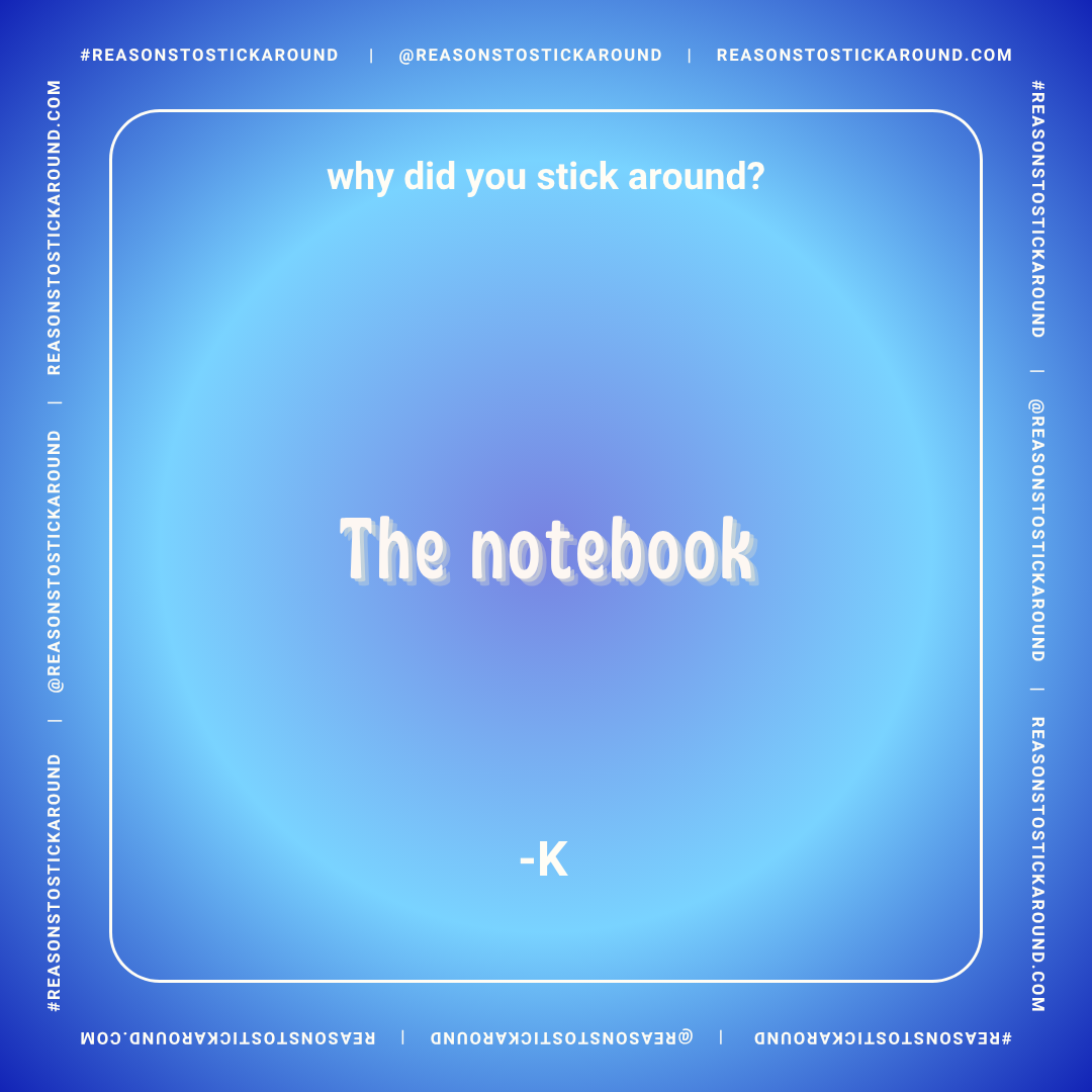 Blue gradient background with text that reads "Why did you stick around?" and "The notebook" in the center, surrounded by a border with repeated website and social media handle references.