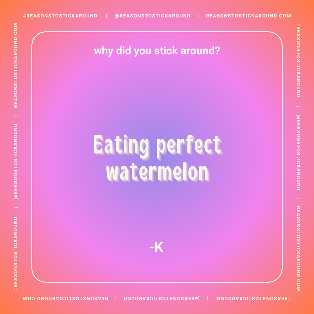 A colorful gradient background with a humorous message in white bold text saying, 'why did you stick around? Eating perfect watermelon -K'. The text is surrounded by a white rectangular border and small print text along the edges with the hashtag #RE