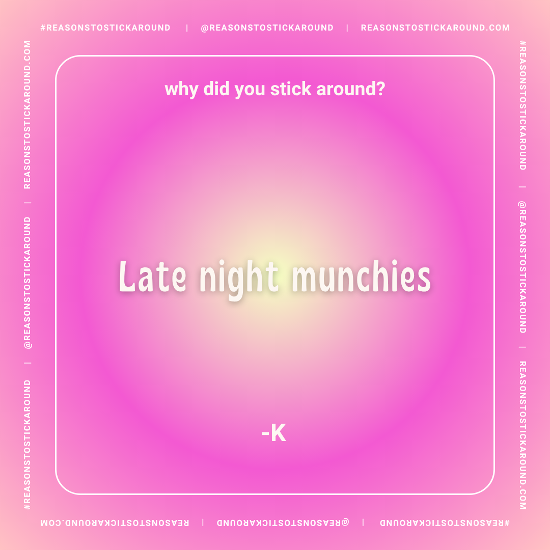 A pink gradient background with a humorous text meme that says, 'why did you stick around? Late night munchies -K'.