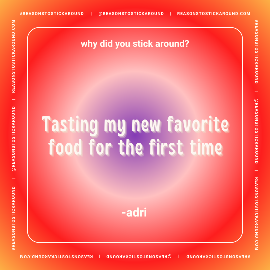 Colorful graphic with a pink and purple background that reads 'Why did you stick around?' at the top and 'Tasting my new favorite food for the first time' in large white and purple text in the center. The quote is attributed to Adri.
