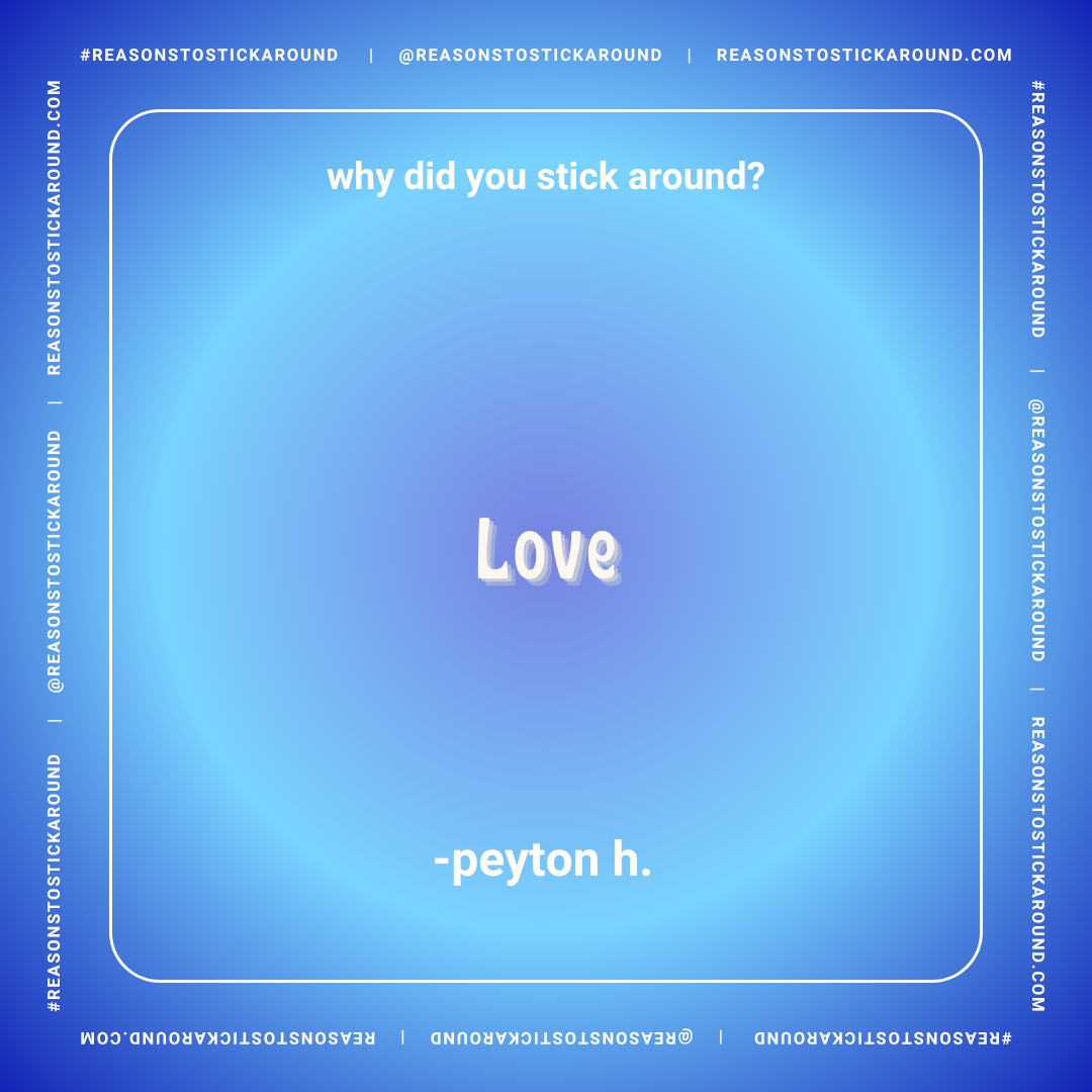 A blue gradient background with white text asking "why did you stick around?" and the word "Love" centered in 3D style font. The bottom text reads "- peyton h.". The border contains repeated social media handles and hashtags related to reasonstostick