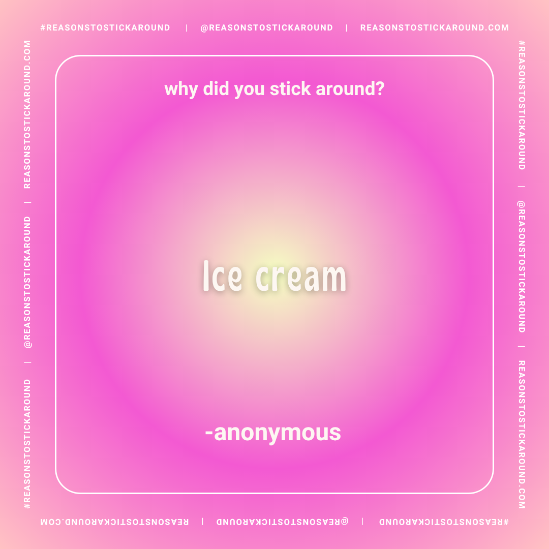 Pink and purple gradient background with white text asking 'Why did you stick around?' and an answer 'Ice cream' in the center, attributed to 'anonymous'.