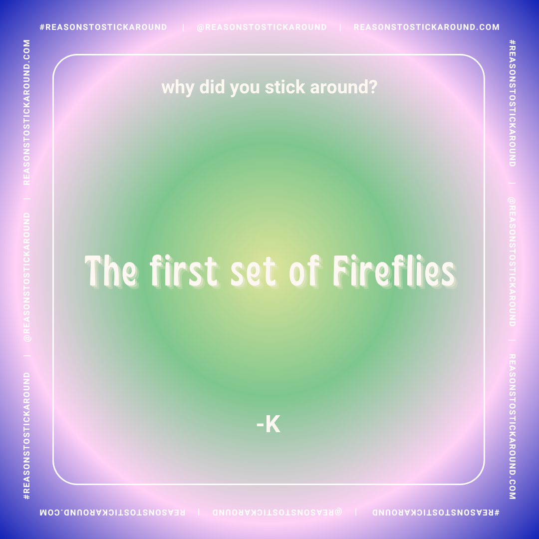 Colorful gradient background with centered text reading "Why did you stick around? The first set of Fireflies -K" and border text with social media handles and hashtags.