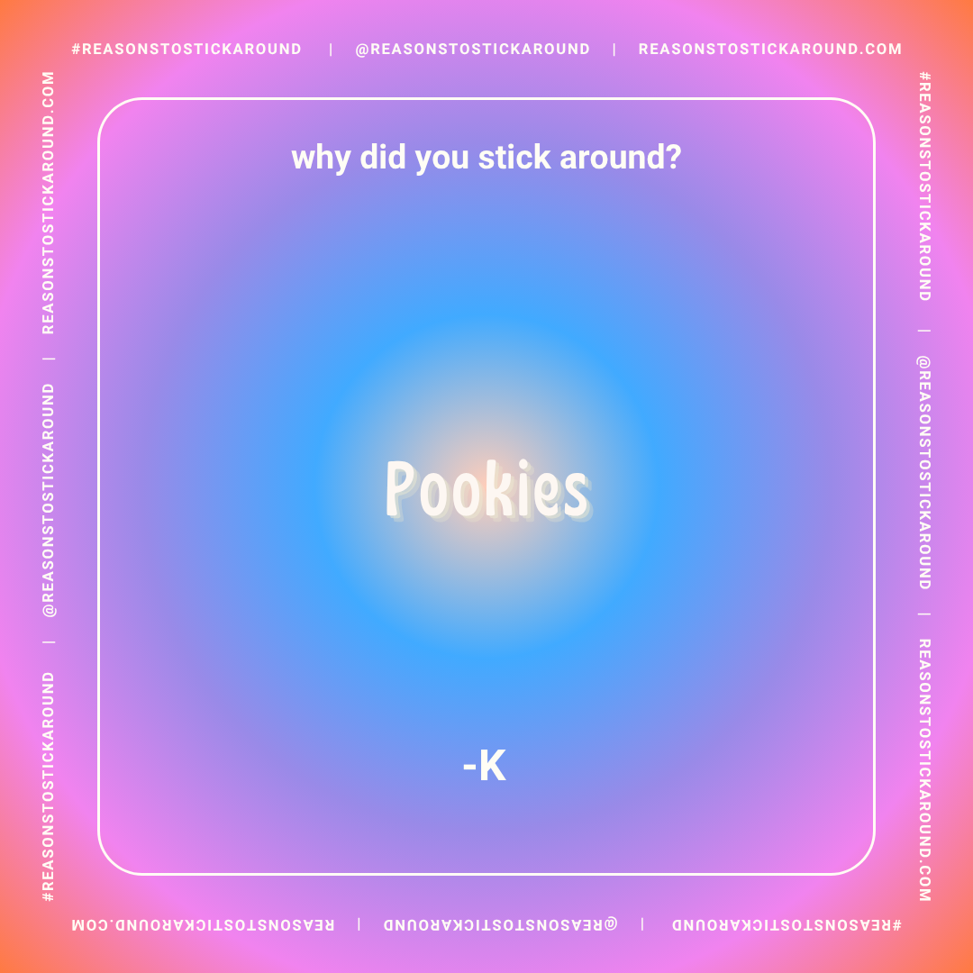 A colorful gradient background with questions about sticking around, showing the word "Pookies" in the center and the quote "why did you stick around?" at the top, with social media and website information around the edges.