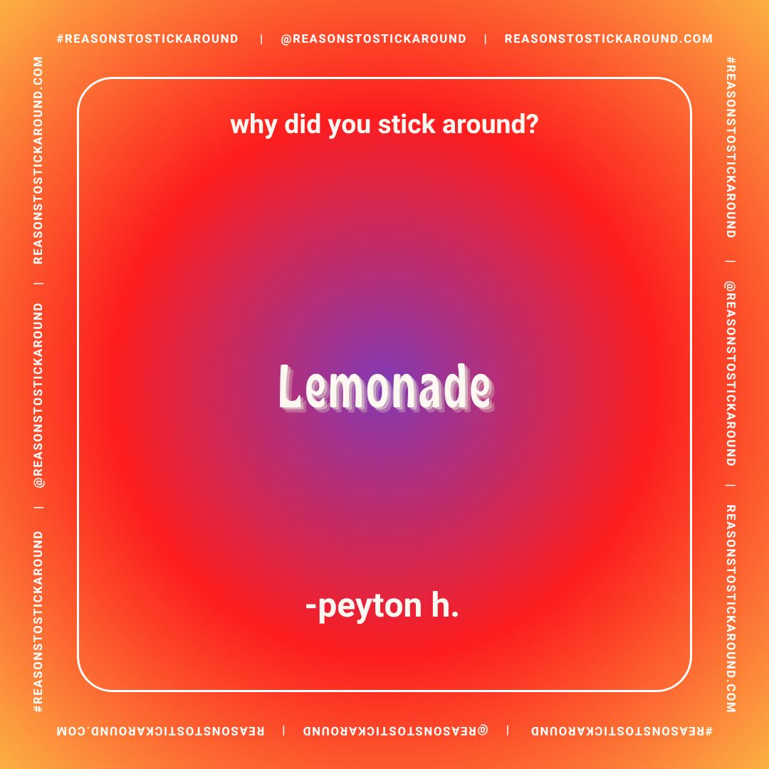 A colorful graphic with a gradient background from orange to pink and purple. Text in the center asks, "why did you stick around?" with the answer "Lemonade" beneath it. The author, "-peyon h.," is at the bottom. There is a white border around the gr