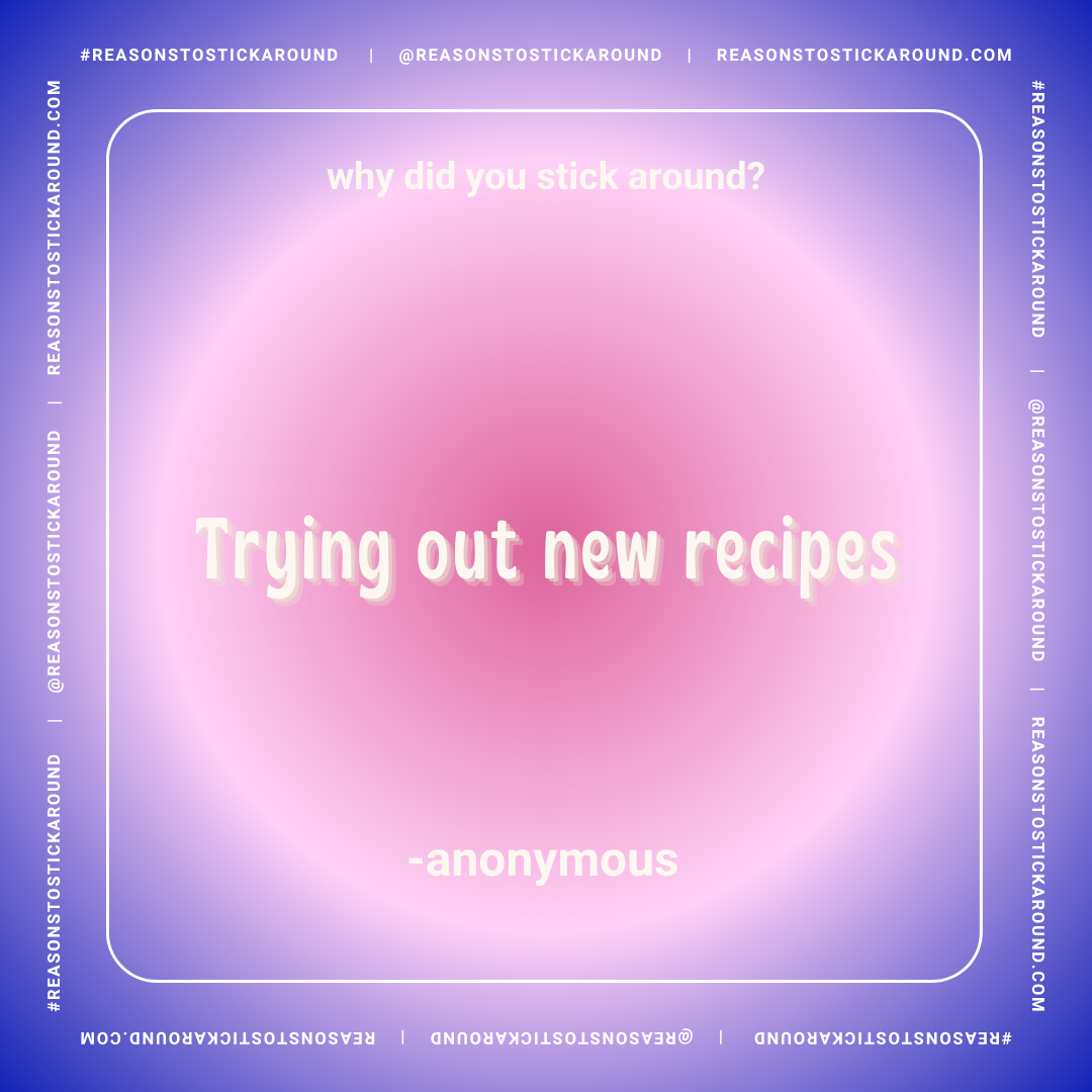 A pastel-colored background with a gradient from purple to pink, featuring a quote that says 'why did you stick around? Trying out new recipes - anonymous' in white text with a soft shadow. The border has social media and website handles: #REASONSTOS
