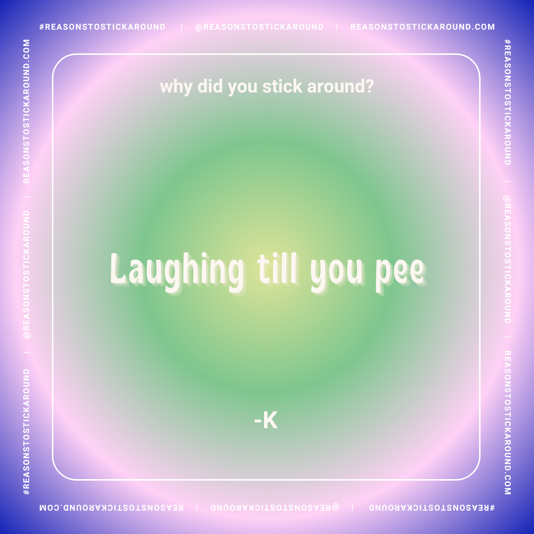 A colorful, soft gradient background with a humorous quote in the center reading "Laughing till you pee" and a question above it asking "why did you stick around?" The border has social media handles and hashtags related to Reason to Stick Around.
