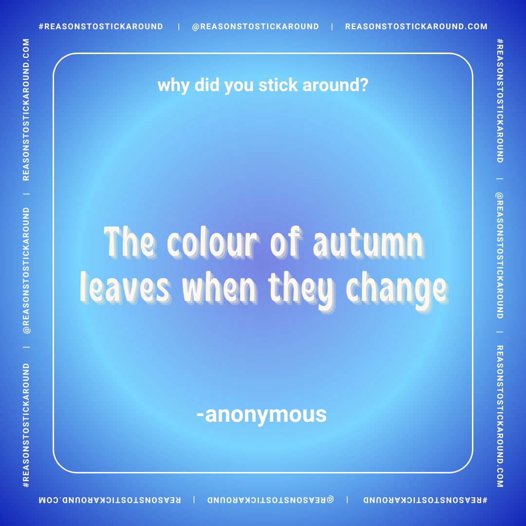 A blue gradient background with white text that reads: "Why did you stick around? The colour of autumn leaves when they change - anonymous." The design is framed with borders containing the hashtag #reasonstostickaround and the website reasonstostick