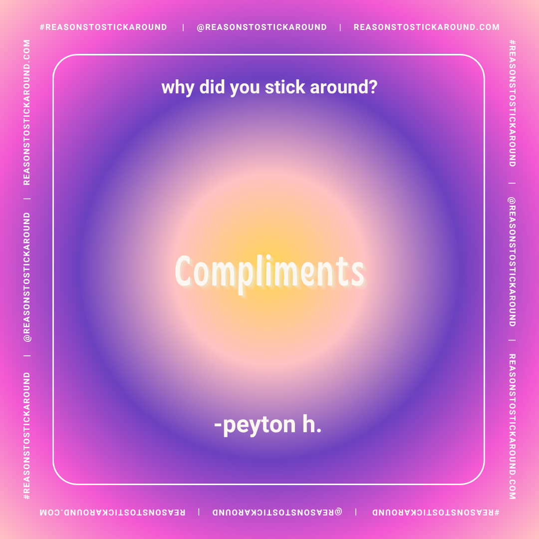A colorful gradient background with a humorous quote asking "why did you stick around?" and the answer "Compliments" attributed to peyton h., designed as part of a social media post from REASONSTOSTICKAROUND. The frame has a border with repeated hash