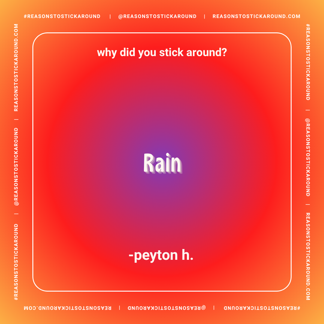 Colorful gradient background with a white border and circular rounded edges. Text in the center reads 'Rain' in large white bubble letters. Above, it asks 'why did you stick around?' in red bold text. Bottom text says '-peyton h.' in smaller red font