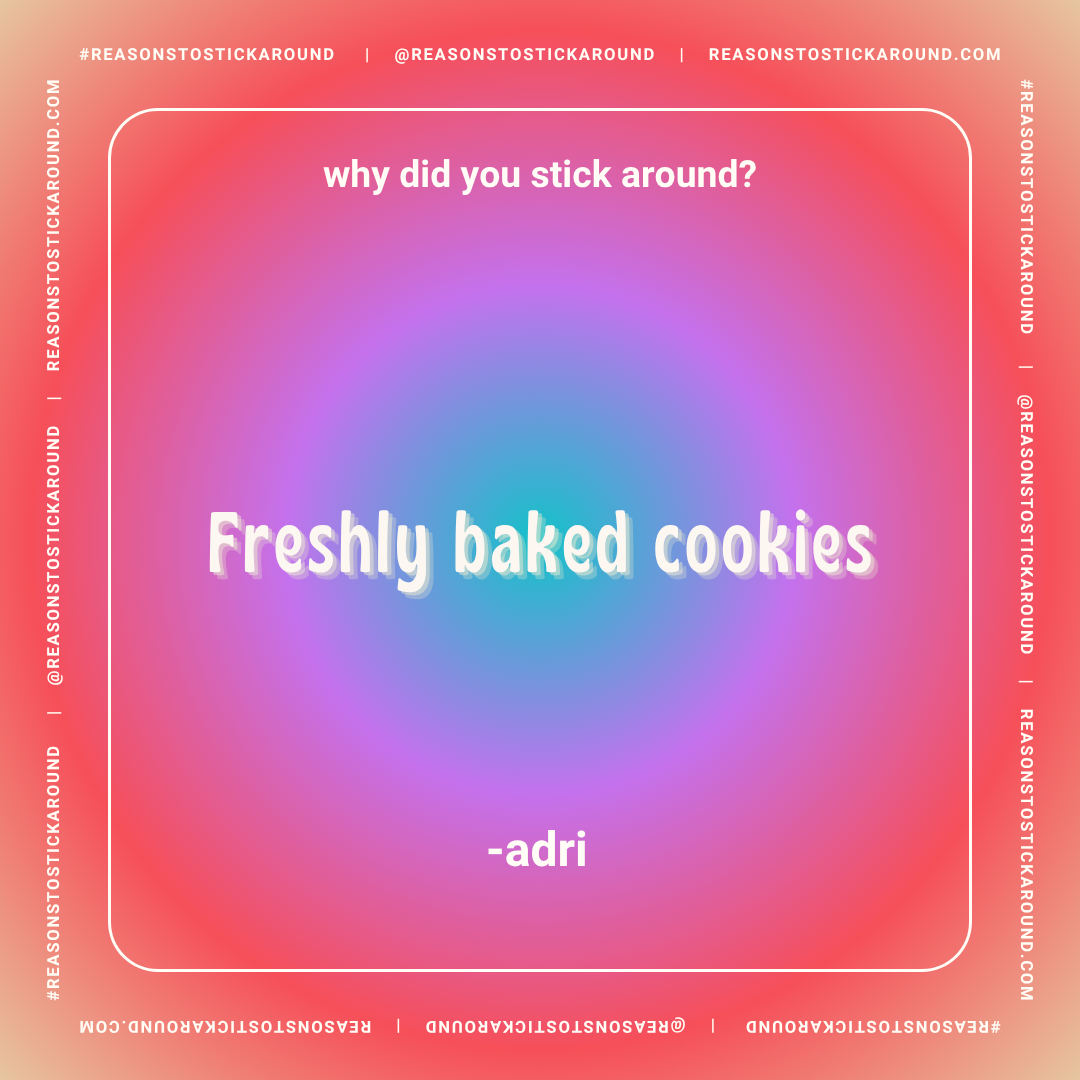 Colorful gradient background with white text asking "Why did you stick around?" at the top, and "freshly baked cookies" in large, bold pastel-colored font in the center, followed by "-adri" at the bottom. Border includes repeating hashtags and social