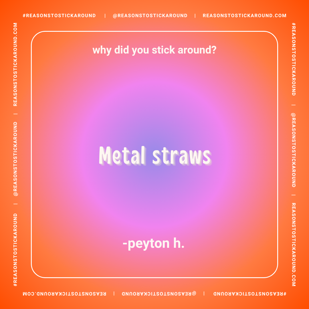 Colorful graphic with a gradient background of orange, pink, and purple. Text in the center reads "why did you stick around?" followed by "Metal straws" in larger font and "-peyon h." beneath it. The border contains repeated hashtags and social media