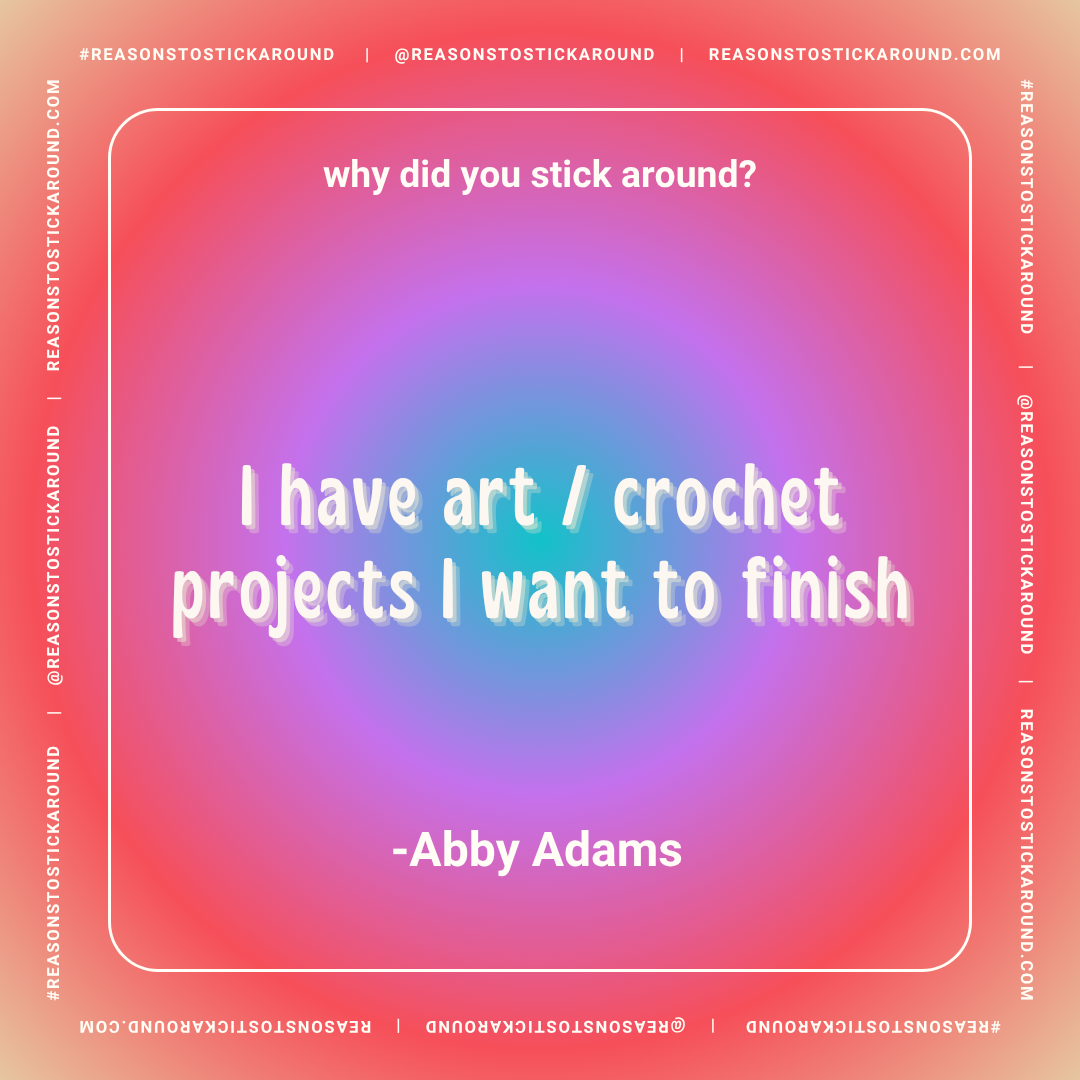 Colorful gradient background with a quote in the center, reading: "Why did you stick around? I have art / crochet projects I want to finish -Abby Adams." Surrounding the quote are repeated hashtags and social media handles.