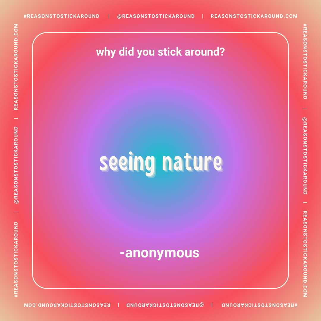 Colorful gradient background with text overlay. The text asks, "why did you stick around?" at the top, "seeing nature" in the center, and "- anonymous" at the bottom. The border contains repeated social media and website handles.
