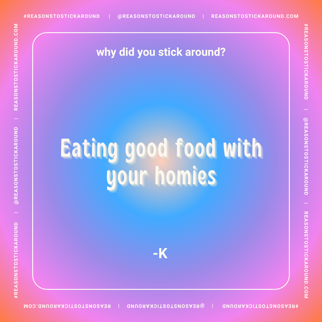 A colorful graphic with a pink and blue gradient background. The text in the center reads "Eating good food with your homies" with a small thank you note "-K" below. The top of the graphic features the question, "why did you stick around?" and the bo