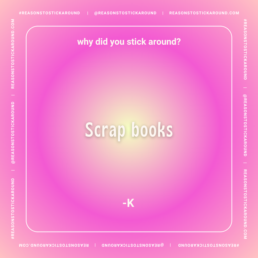 Pink background with white borders and social media handles. Text in the center reads 'Why did you stick around?' with the answer 'Scrap books' below and a dash '—K' at the bottom. The text is in bold and playful fonts.