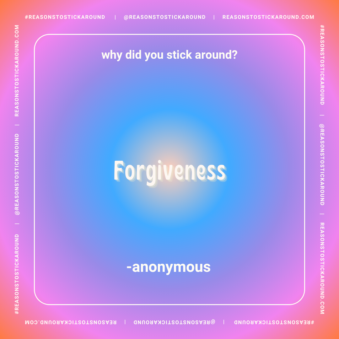 A colorful gradient background with text that reads: "why did you stick around? forgiveness - anonymous".