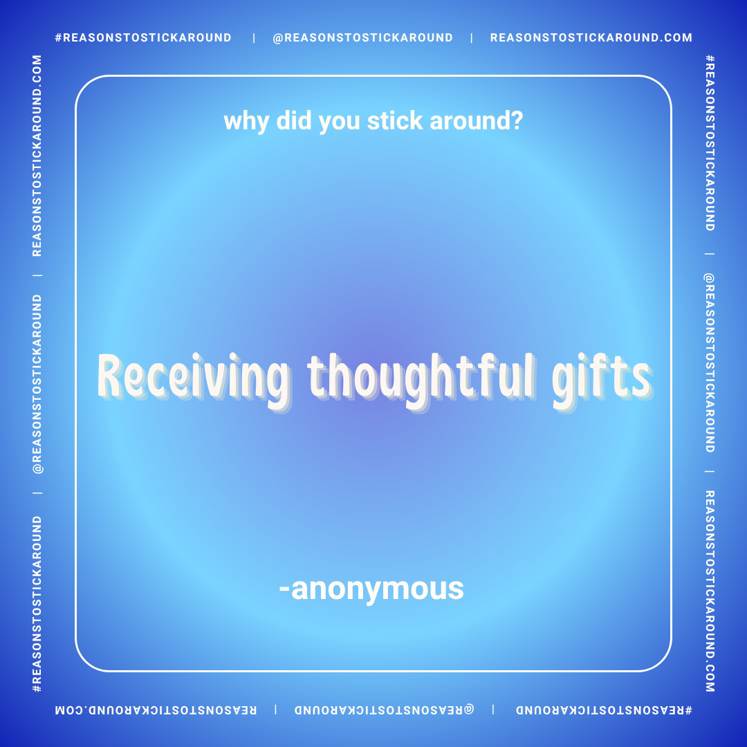 A blue gradient background with white text that asks "Why did you stick around?" and responds "Receiving thoughtful gifts" followed by "-anonymous" in smaller font at the bottom. The border contains the web address and hashtag: #reasonstostickaround.