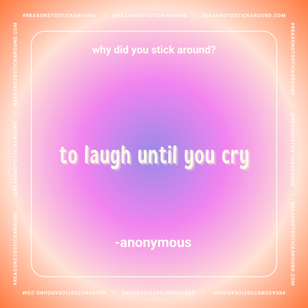 A pastel-colored graphic with a gradient background in pink, purple, and peach hues. White text asks, 'why did you stick around?', 'to laugh until you cry', and '-anonymous'. A white border with website and social media handles surrounds the content.