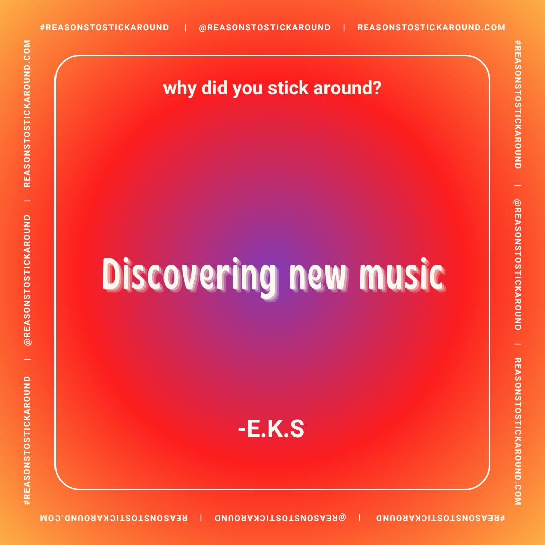A colorful graphic background with a red, orange, and purple gradient. The text in the image reads: 'why did you stick around?', 'Discovering new music', '-E.K.S'. The border has repeated text: '#REASONSTOSTICKAROUND', '@REASONSTOSTICKAROUND', 'REASO