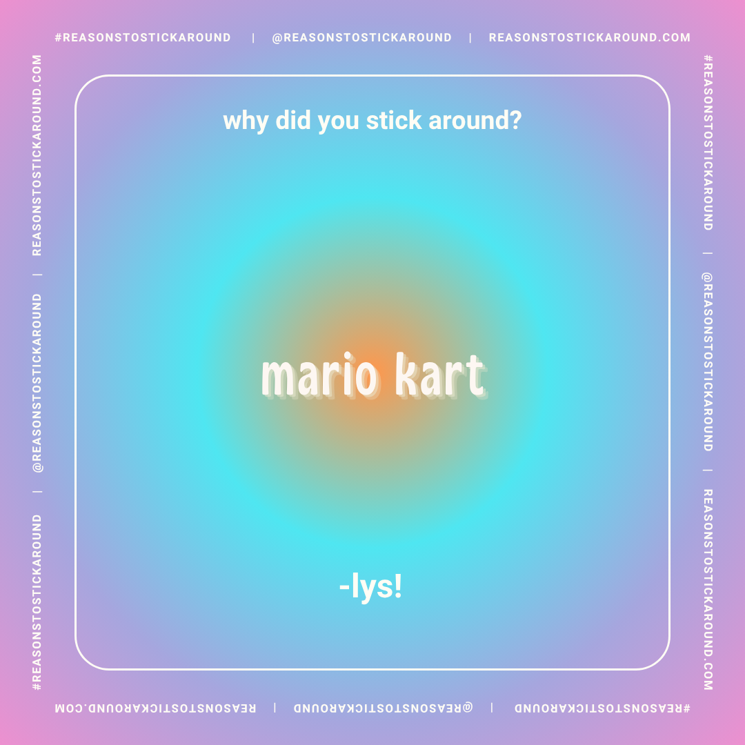 Graphic with colorful gradient background, text asking "why did you stick around?" and the answer "mario kart-lys!"