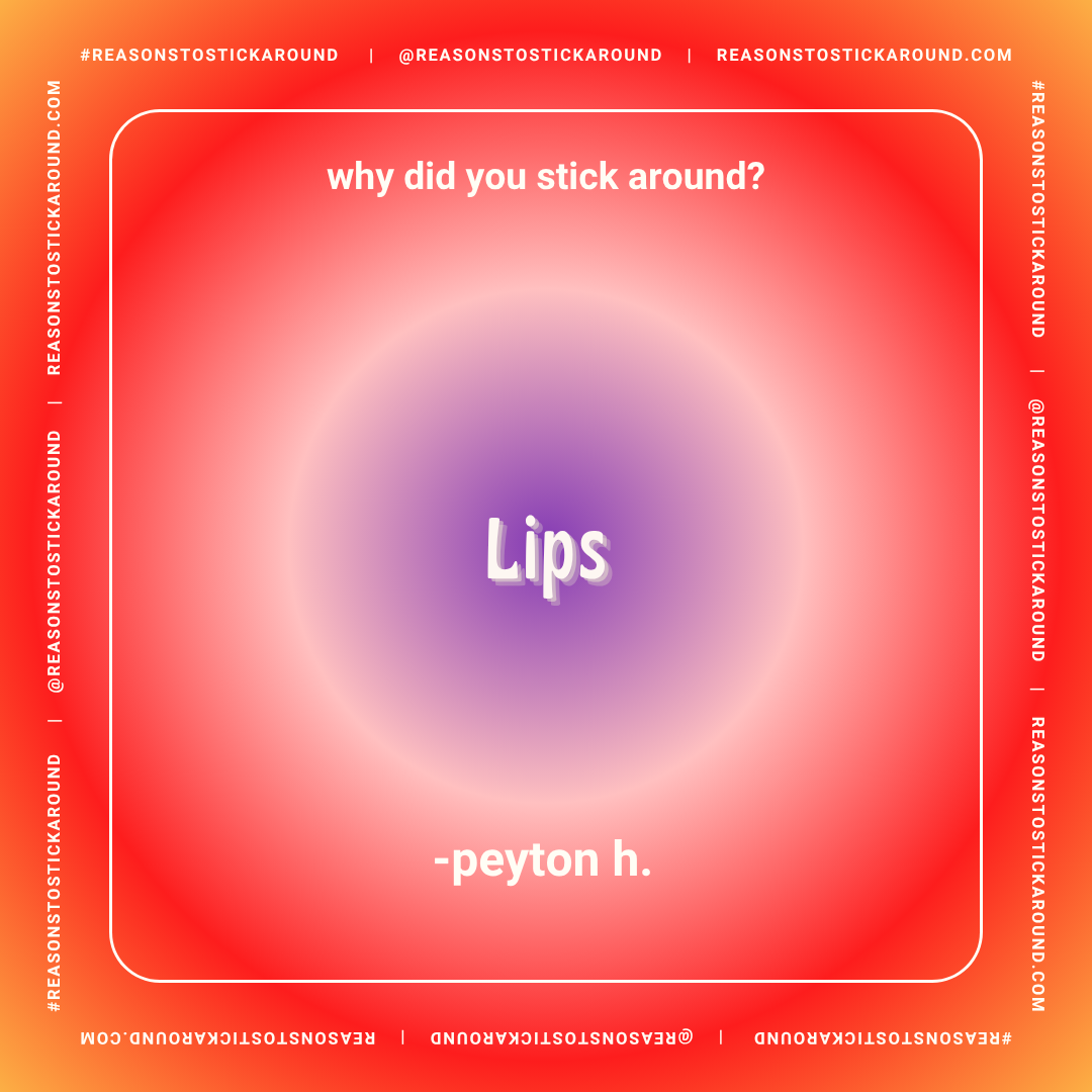 Colorful graphic with a red and purple gradient background, featuring the question 'why did you stick around?' at the top, the word 'Lips' in the center, and the name '-peyton h.' at the bottom.