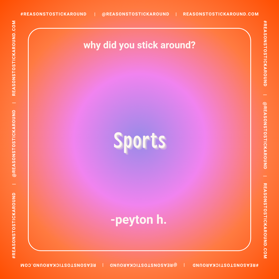 Bright gradient background with the question, 'why did you stick around?' at the top, the word 'Sports' in the center, and the name '-peyton h.' at the bottom. Social media handles, website, and hashtags are along the edges.