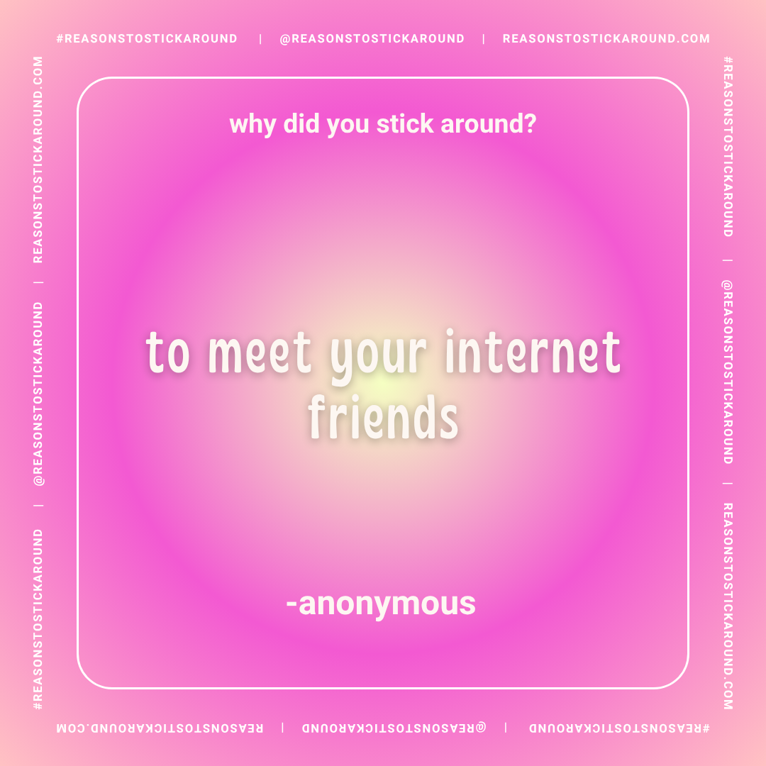 Pink gradient background with quote in white text that reads: "Why did you stick around? to meet your internet friends - anonymous."
