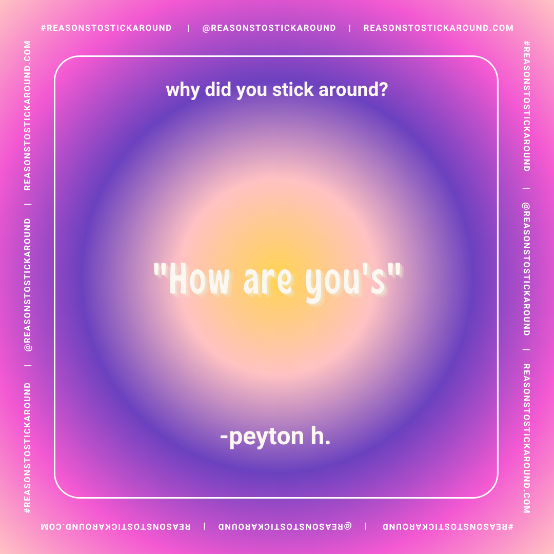 A vibrant, radiating gradient background with purple, pink, and yellow hues. Overlaid text reads, "why did you stick around?" at the top, and in the center, a quote says, "How are you's" by peyton h. The border contains repeated social media and webs