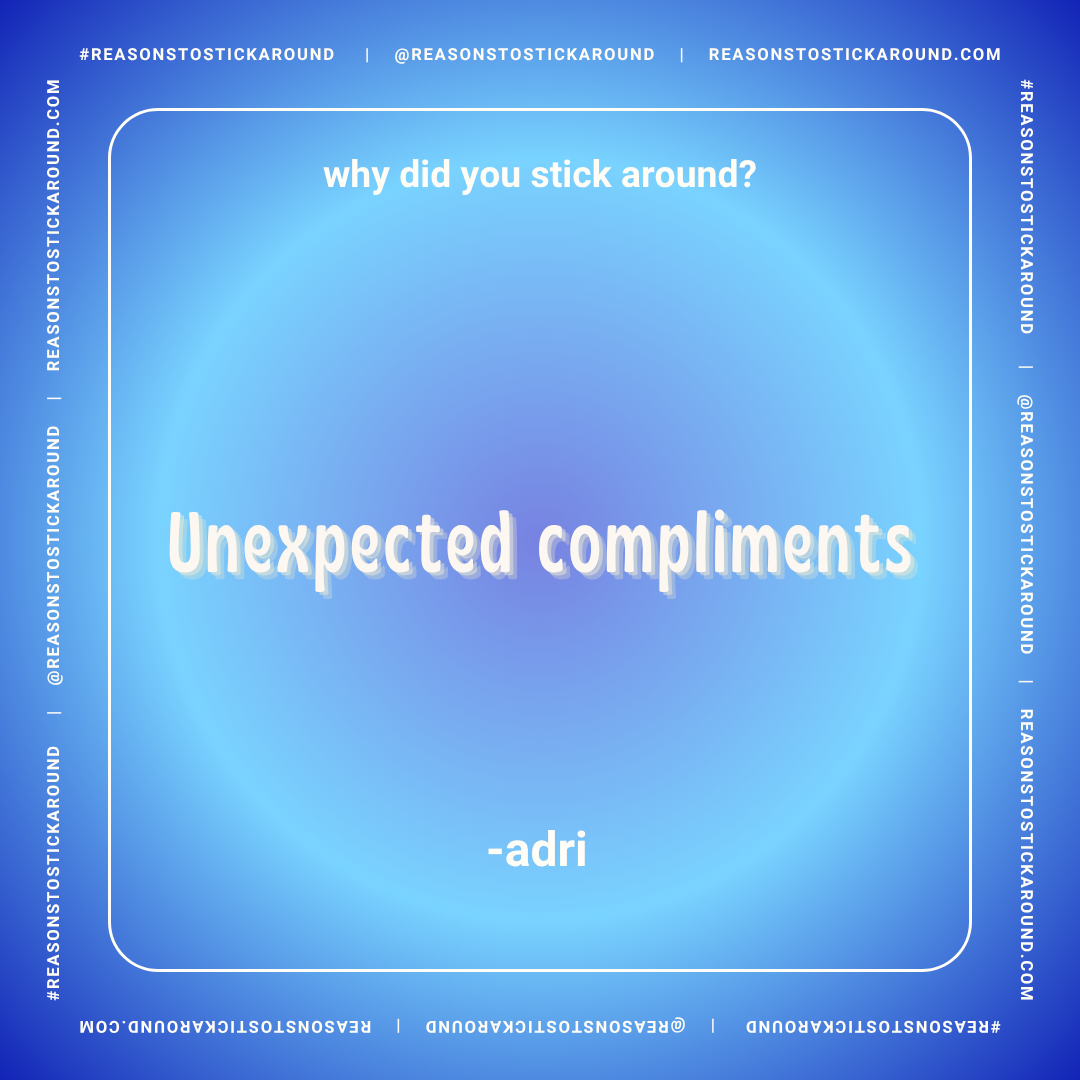 Blue background with white and purple text that reads "Why did you stick around?" and "Unexpected compliments" by Adri, framed by a border with social media handles and hashtag.