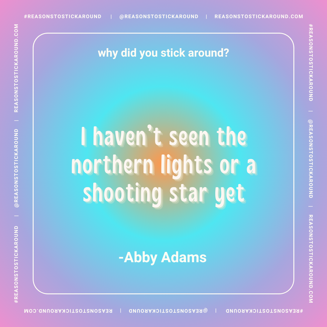 Colorful gradient background with a quote by Abby Adams: "why did you stick around? I haven't seen the northern lights or a shooting star yet" in white and orange text, surrounded by a thin white border.